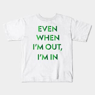 Even When I'm Out, I'm In Kids T-Shirt